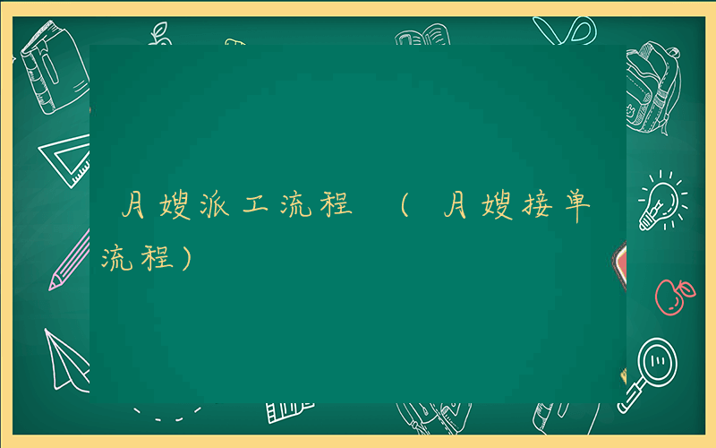 月嫂派工流程 (月嫂接单流程)